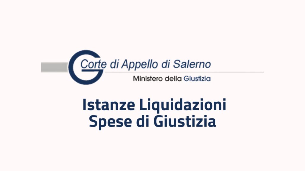 Corte di Appello Salerno: istanze liquidazioni spese di giustizia